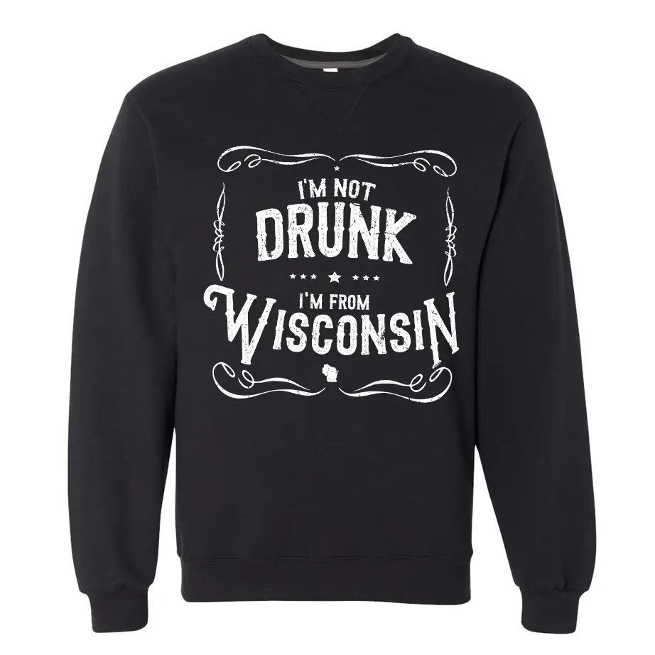 I'm Not Drunk, I'm From Wisconsin Sweatshirt