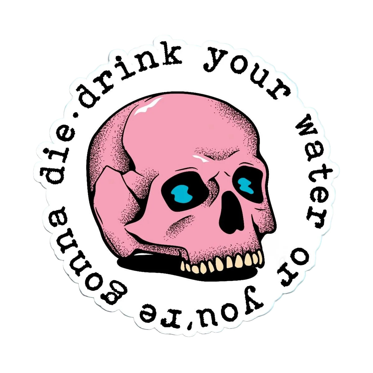 Drink Your Water or You Will Die Sticker