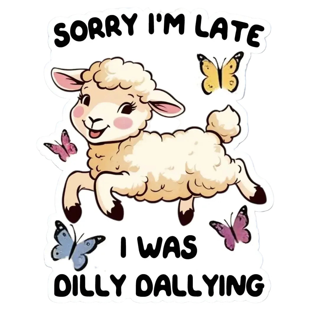 Sorry I'm Late, I was Dilly Dallying Sticker