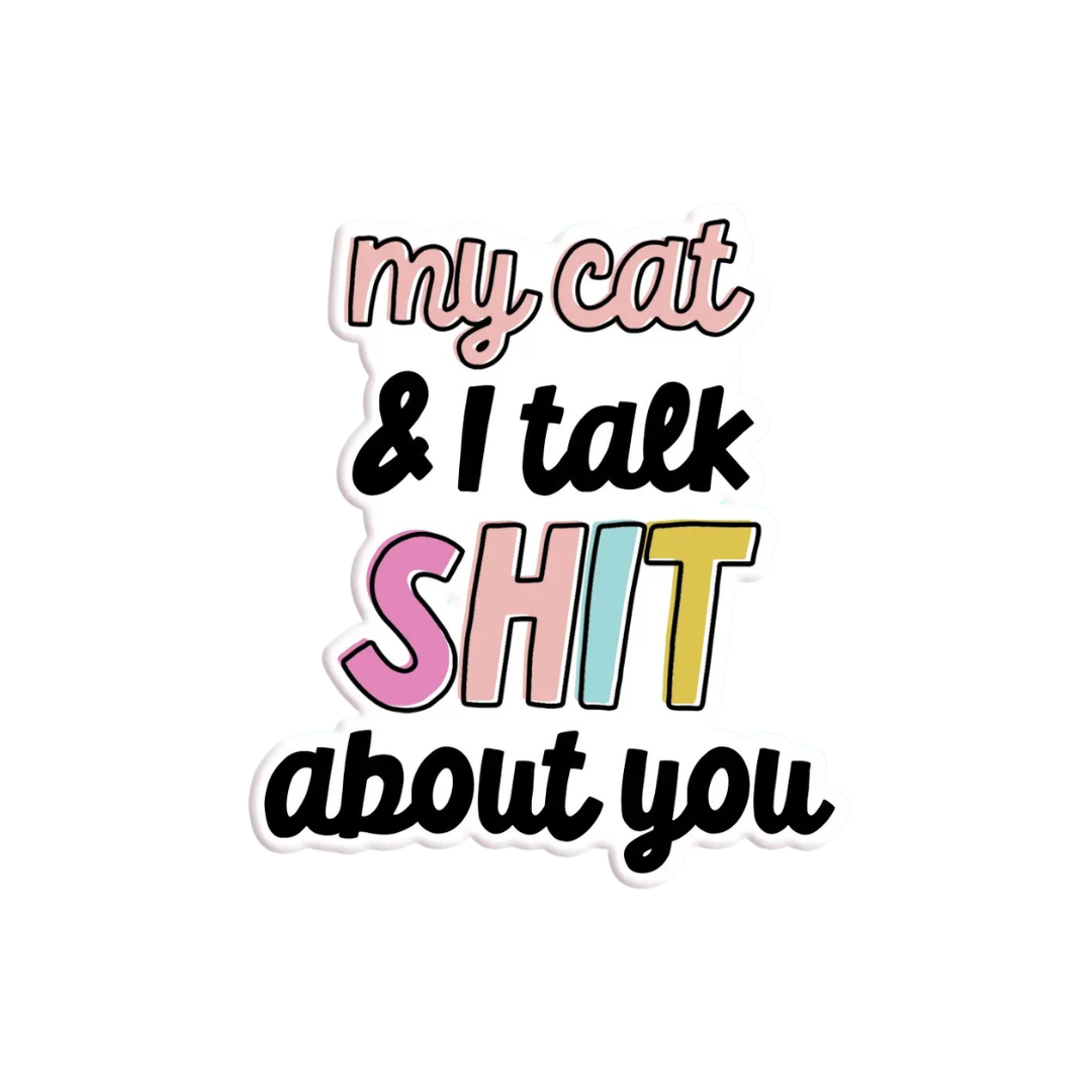 My Cat and I Talk Shit About You Sticker