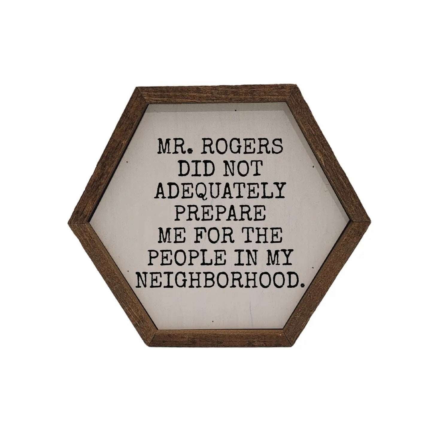 mr. rogers did not adequately prepare me for the people in my neighborhood hexagon wooden sign