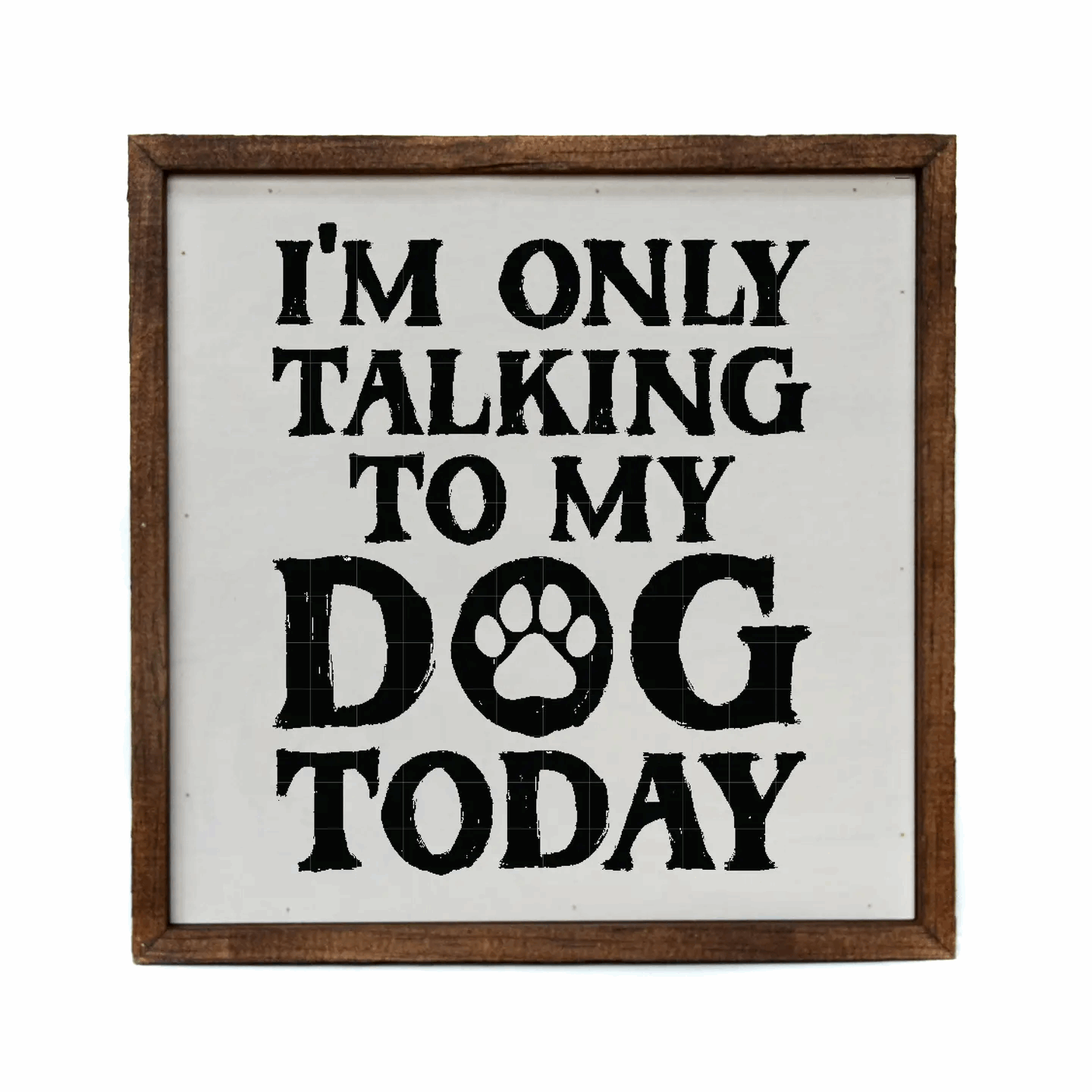 I'm Only Talking to My Dog Today 12x12 Box Sign